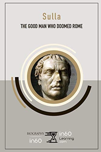 Sulla The Good Man Who Doomed Rome