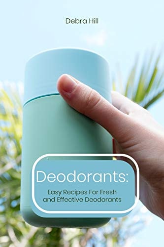 Deodorants Easy Recipes For Fresh and Effective Deodorants