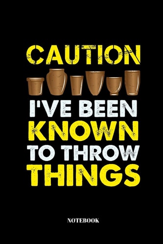 Caution I've Been Known To Throw Things Sketchbook for Potters and Ceramic Artists Notebook with 110 Pages 6x9