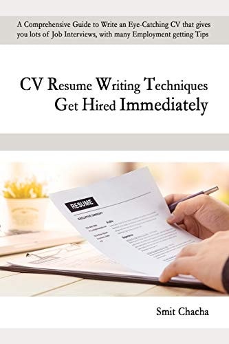 CV Resume Writing Techniques Get Hired Immediately A Comprehensive Guide to Write an Eye-Catching CV That Gives Lots of Job Interviews, with Many Employment Getting Tips