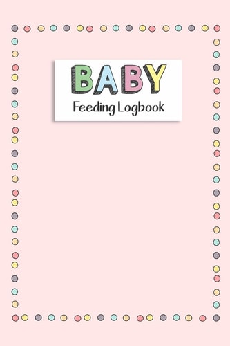BABY Feeding Logbook Feeding, Diaper and Weight Tracker for Newborns. a Must Have for Any New Parent!