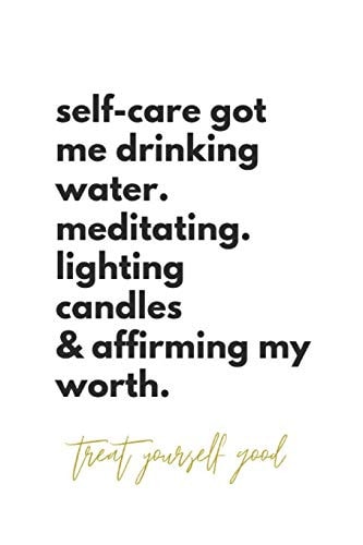 Self-Care Got Me Drinking Water. Meditating. Lighting Candles & Affirming My Worth. Treat Yourself Good Self-Love Quote Notebook