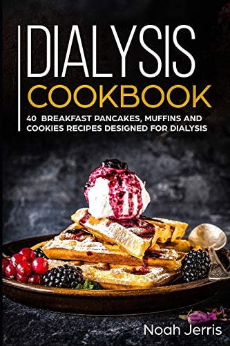 Dialysis Cookbook 40+ Breakfast, Pancakes, Muffins and Cookies Recipes Designed for Dialysis