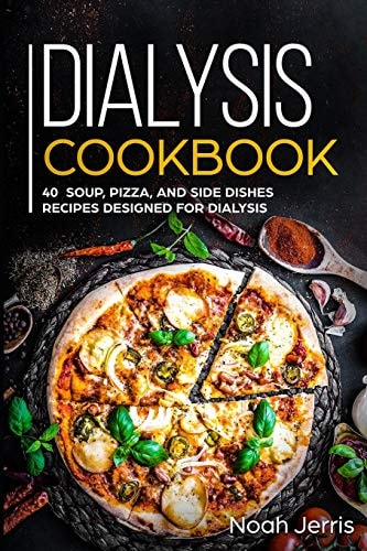 Dialysis Cookbook 40+ Soup, Pizza, and Side Dishes Recipes Designed for Dialysis