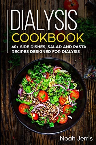 Dialysis Cookbook 40+ Side Dishes, Salad and Pasta Recipes Designed for Dialysis