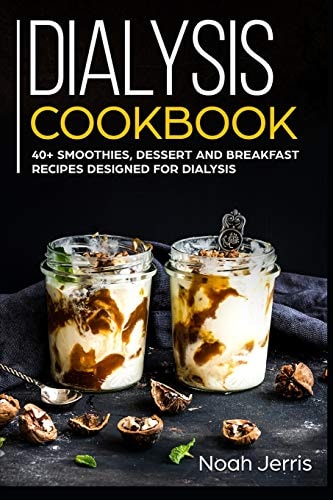 Dialysis Cookbook 40+ Smoothies, Dessert and Breakfast Recipes Designed for Dialysis