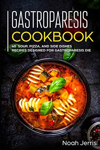 Gastroparesis Cookbook 40+ Soup, Pizza, and Side Dishes Recipes Designed for Gastroparesis Diet