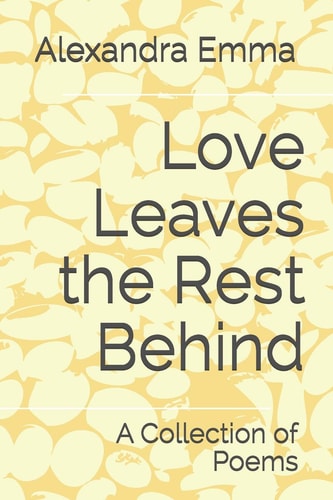 Love Leaves the Rest Behind A Collection of Poems