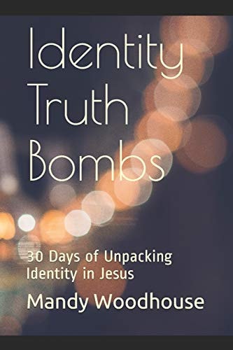 Identity Truth Bombs 30 Days of Unpacking Identity in Jesus