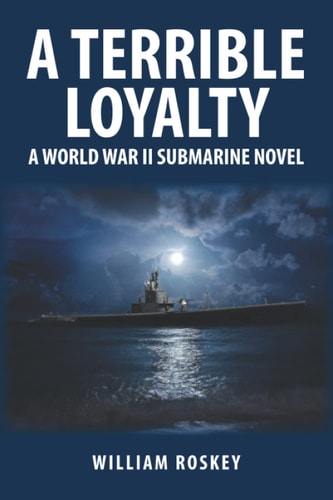 A Terrible Loyalty A World War II Submarine Novel