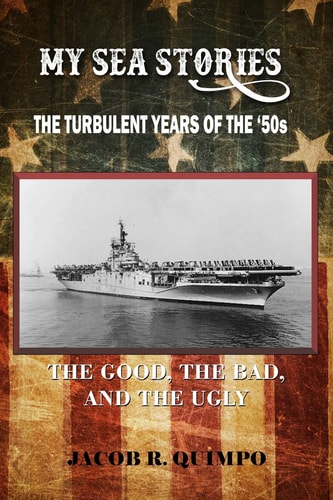 My Sea Stories The Turbulent Years of the 50's - The Good, the Bad, and the Ugly