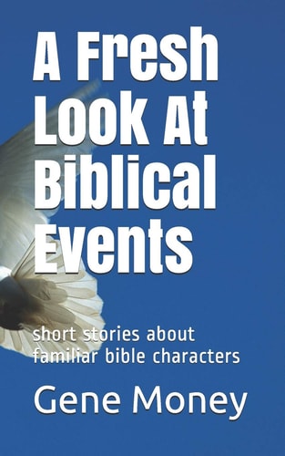 A Fresh Look At Biblical Events Short Stories about Familiar Bible Characters