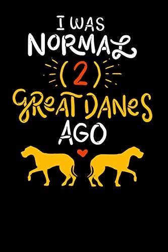 I Was Normal Two Great Danes Ago 120 Pages I 6x9 I Dot Grid I Funny German Dog & Great Danes Gift I Apparel