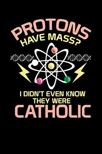 Protons Have Mass 120 Pages I 6x9 I Dot Grid I Funny Physics, Mathematics & Religion Gifts
