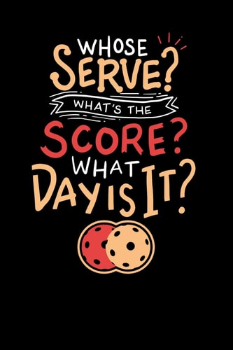 Whose Serve? What's the Score? What Day? 120 Pages I 6x9 I Dot Grid I Funny Pickleball Gifts for Grandfathers