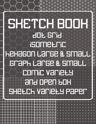 Sketch Book Dot Grid, Isometric, Hexagon, Graph, Comic Book, and Open Box Sketch Variety Paper Notebook for Drawing Doodling and Sketching Gray