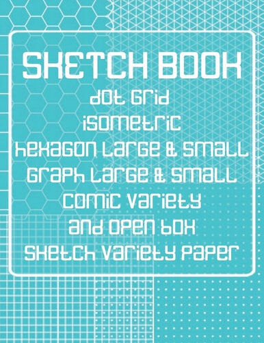 Sketch Book Dot Grid, Isometric, Hexagon, Graph, Comic Book, and Open Box Sketch Variety Paper Notebook for Drawing Doodling and Sketching Turquoise