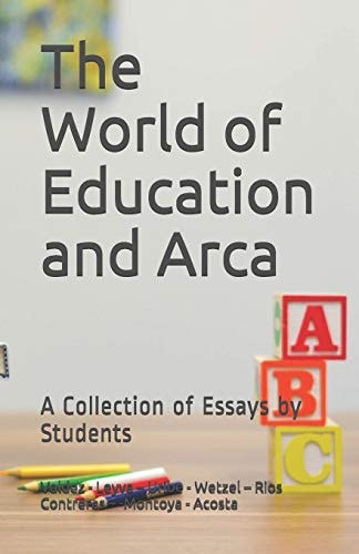 The World of Education and Arca A Collection of Essays by Students