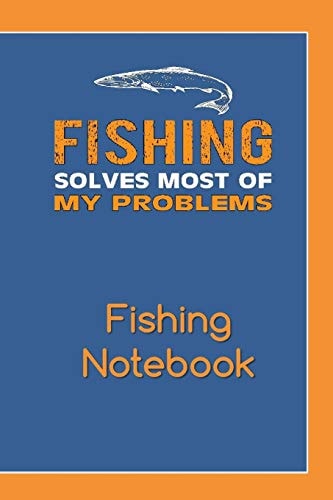Fishing Solves Most of My Problems Fishing Notebook Complete Fishing Log Because Life Is Better When I'm Fishing