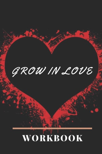 Grow In Love Best Grow in Love Workbook for Couple Love Gift for Couple Ideal and Perfect Gift for Loving Couple Gift Workbook and Notebook about Love Grow In Love Today Gift for Husband and Wife, Parents Or Your Loved Ones Best Loving Gift