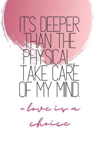 It's Deeper Than The Physical, Take Care of My Mind -Love is a Choice Quote Notebooks