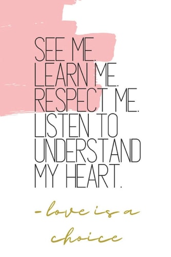 See Me. Learn Me. Respect Me. Listen to Understand My Heart. -Love Is a Choice Quote Notebook