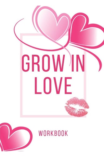 Grow In Love Ultimate Gift for Love Anniversary Workbook and Notebook Happy Marriage Workbook Happy For Couple Gifts Romantic Gifts Gift for Your Husband, Wife and Your Loved Ones, Girlfriend, Boyfriend Or Parents Grow In Love Workbook