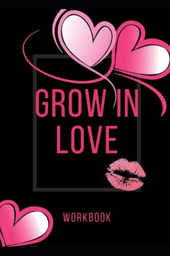 Grow In Love Workbook The Grow In Love Workbook Gift For Your Loved Ones Anniversary and Marriage Gift Gift For Loving Couple Gift for the Best Loving Couple Gift for Your Husband, Wife, Parents and Your Friends Record Your Grow In Love Workbook