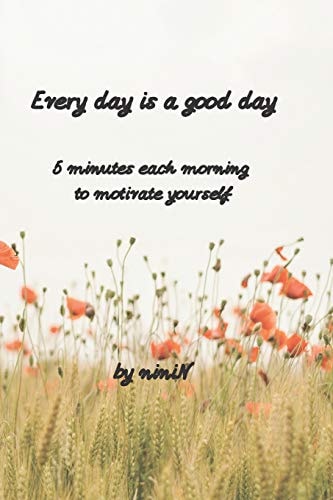 Every Day Is a Good Day 5 Minutes Each Morning to Motivate Yourself