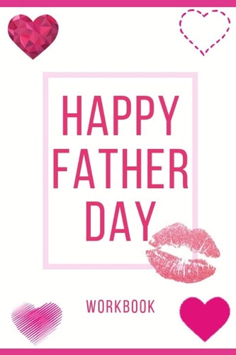 Happy Father Day Workbook Perfect and Interactive Workbook about Happy Father Day Workbook Best and Perfect Wedding Gifts Anniversary Gift Workbook Gift for Your Husband, Wife, Boyfriend Or Parents Best Relationship about Father Day Love Workbook