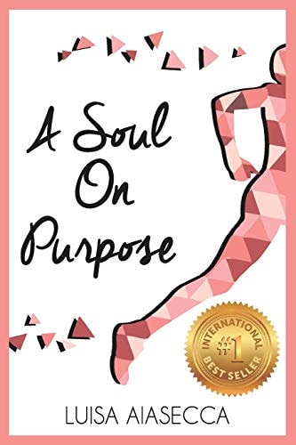 A Soul on Purpose Live Your Life By Design, Regain Your Confidence and Ignite Your Purpose