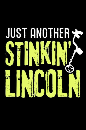 Just Another Stinkin' Lincoln Metal Detecting Log Book Keep Track of Your Metal Detecting Statistics & Improve Your Skills Gift for Metal Detectorist and Coin Whisperer