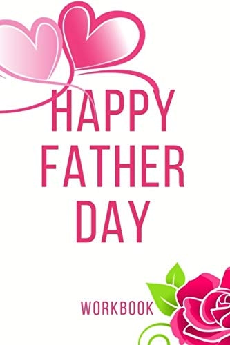 Happy Father Day Workbook Ultimate Gift for Father Day Love Anniversary Workbook and Notebook Happy Father Day Workbook Happy For Couple Gifts Romantic Gifts Gift for Your Husband, Boyfriend Or Parents Happy Father Day Notebook and Workbook