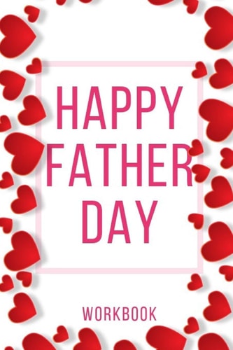 Happy Father Day Workbook Ideal and Perfect Gift for Father Day Best Love Gift for You Father Gift Workbook and Notebook about Father Love Happy Father Day Workbook for Loving Couple Gift for Husband and Wife, S Best Gi