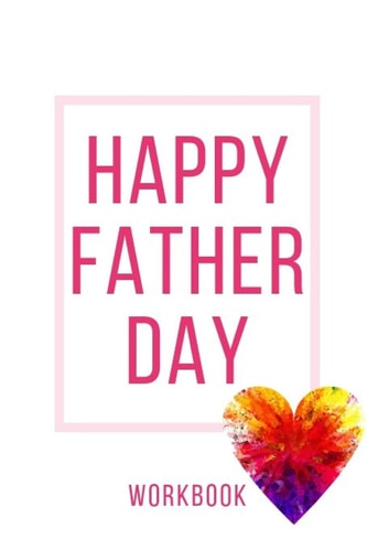 Happy Father Day Workbook Happy Father Day Workbook For Your Father Anniversary and Marriage Father Day Gift Gift For Loving Couple Gift for the Best Loving Couple Gift for Your Husband, Wife, Parents and Your Friends Record Your Grow In Love Wor