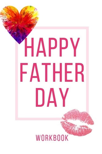 Happy Father Day Workbook Perfect Workbook Happy Father Day Perfect Gift for Wife, Parents, Husband and Your Friends Record Your Love in This Workbook and Note Your Experience Regarding Love in This Workbook Best Gift for Loving Couple