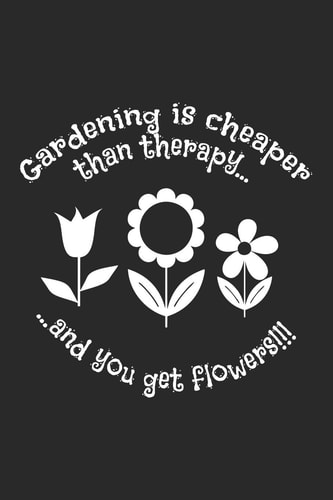Gardening Is Cheaper Than Therapy and You Get Flowers!!! Kariertes A5 Garten Heft Für Den Gärtner Oder Die Gärtnerin