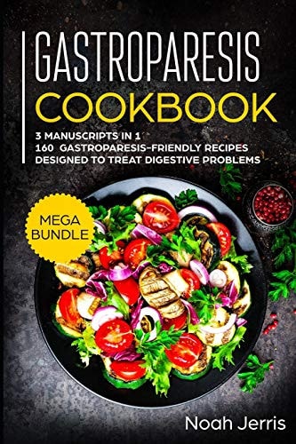 Gastroparesis Cookbook MEGA BUNDLE - 3 Manuscripts in 1 - 160+ Gastroparesis -Friendly Recipes Designed to Treat Digestive Problems