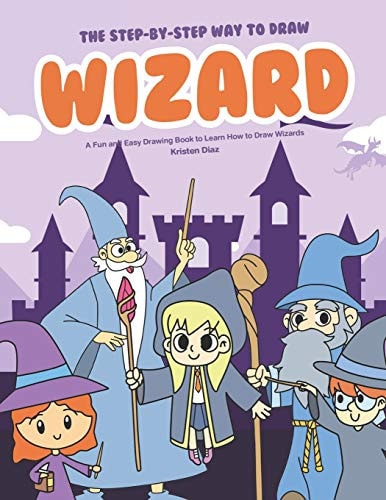 The Step-By-Step Way to Draw Wizard A Fun and Easy Drawing Book to Learn How to Draw Wizards
