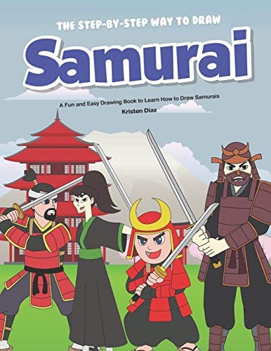 The Step-By-Step Way to Draw Samurai A Fun and Easy Drawing Book to Learn How to Draw Samurais