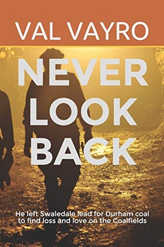 Never Look Back He Left Swaledale Lead for Durham Coal to Find Loss and Love on the Coalfields