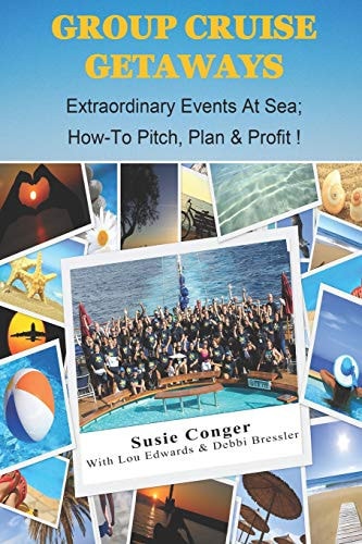 Group Cruise Getaways Extraordinary Events At Sea; How to Pitch, Plan & Profit
