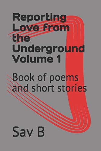 Reporting Love from the Underground Volume 1 Book of Poems and Short Stories