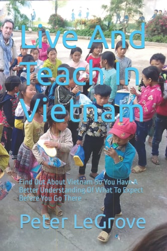 Live And Teach In Vietnam Find Out About Vietnam So You Have A Better Understanding Of What To Expect Before You Go There