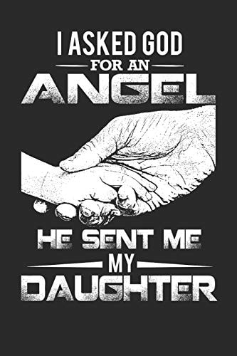 I Asked God For An Angel He Sent Me My Daughter 120 Pages 6 X 9