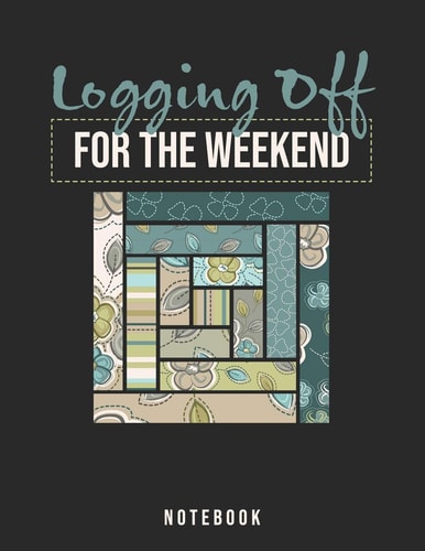 Logging Off For The Weekend Notebook Log Cabin Quilters