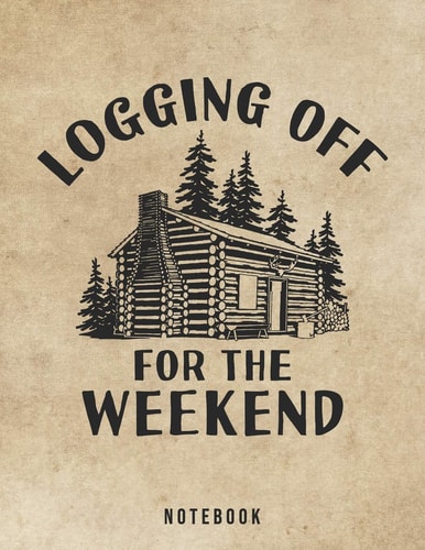 Logging Off For The Weekend Notebook Outdoor Log Cabin Life