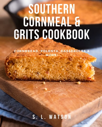 Southern Cornmeal and Grits Cookbook Cornbread, Polenta, Casseroles and More!