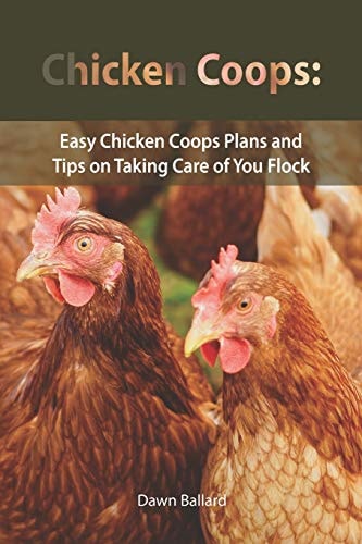 Chicken Coops Easy Chicken Coops Plans and Tips on Taking Care of You Flock