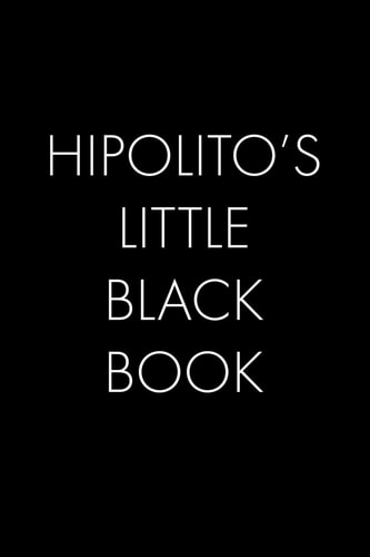 Hipolito's Little Black Book The Perfect Dating Companion for a Handsome Man Named Hipolito. a Secret Place for Names, Phone Numbers, and Addresses
